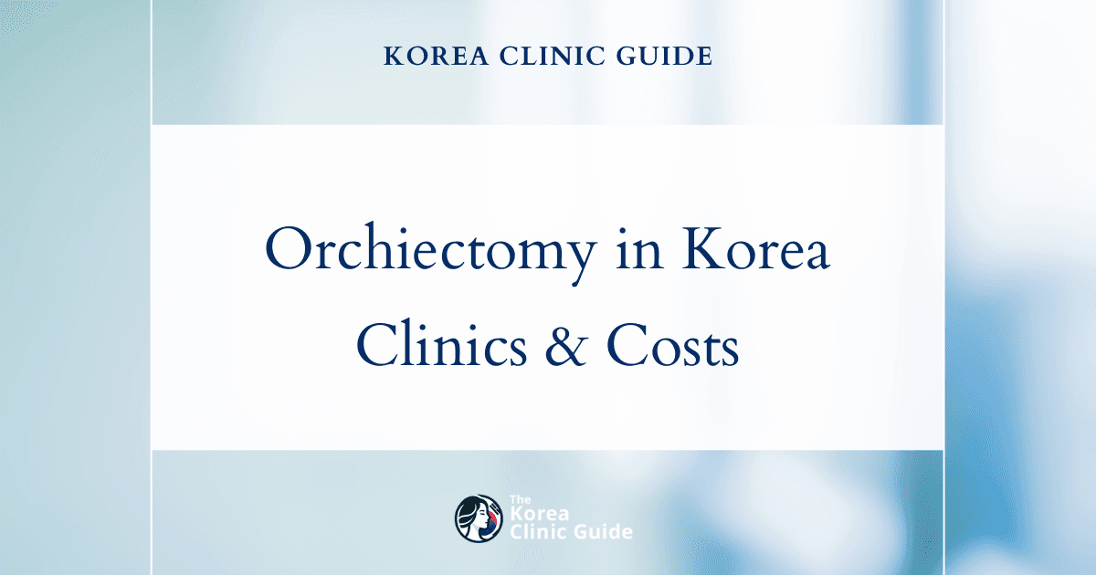 Orchiectomy in Korea | Best Clinics, Costs, Procedure Types & More