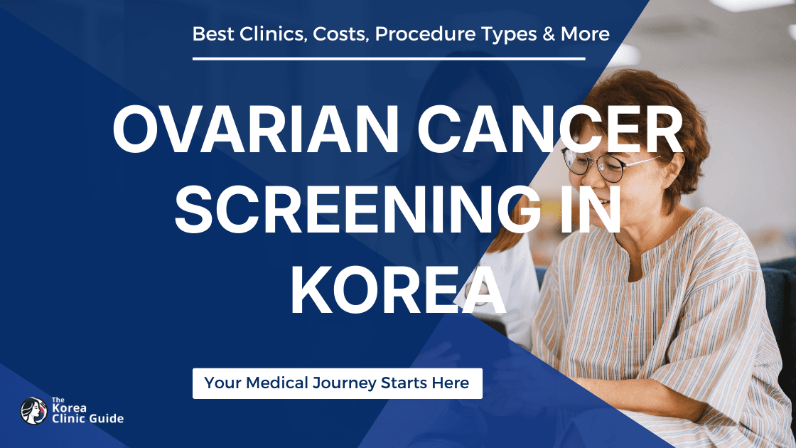 Ovarian Cancer Screening in Korea | Best Clinics, Costs, Procedure Types & More