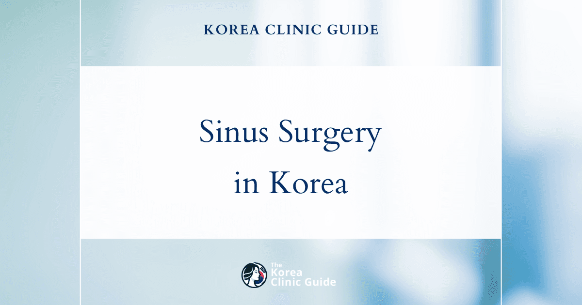 Sinus Surgery in Korea | Best Clinics, Costs, Procedure Types & More