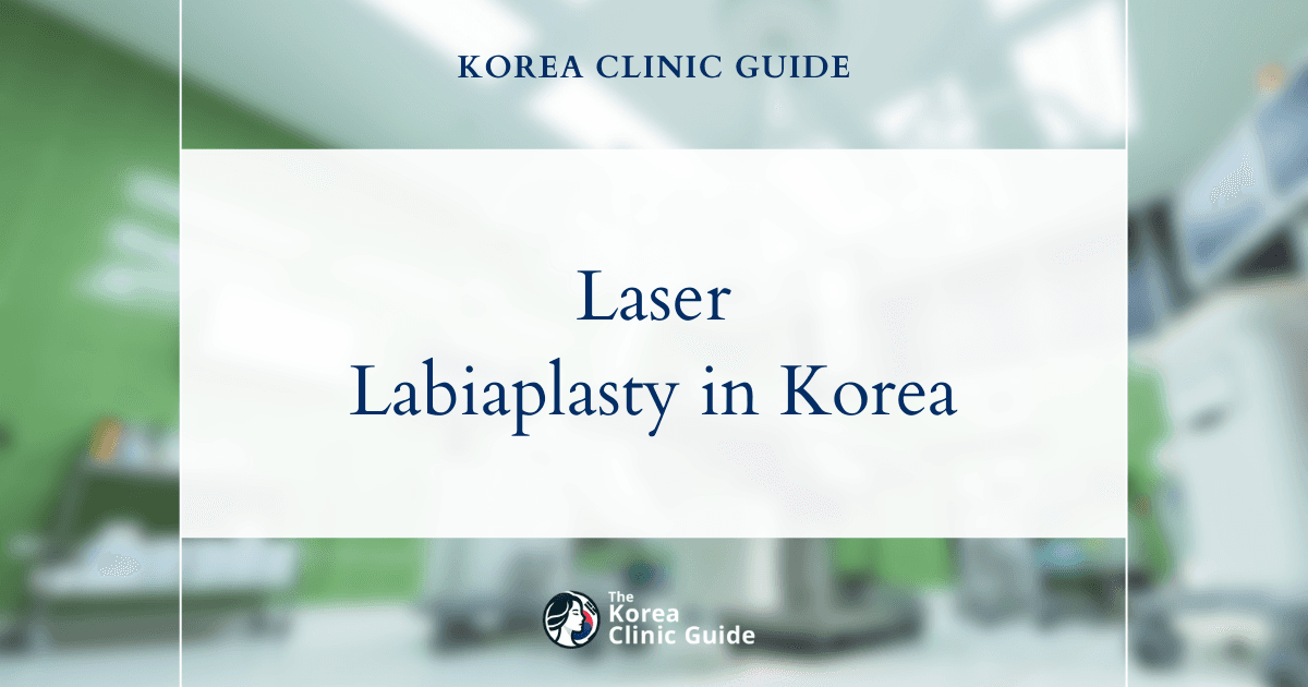 Laser Labiaplasty in Korea | Best Clinics, Costs, Procedure Types & More