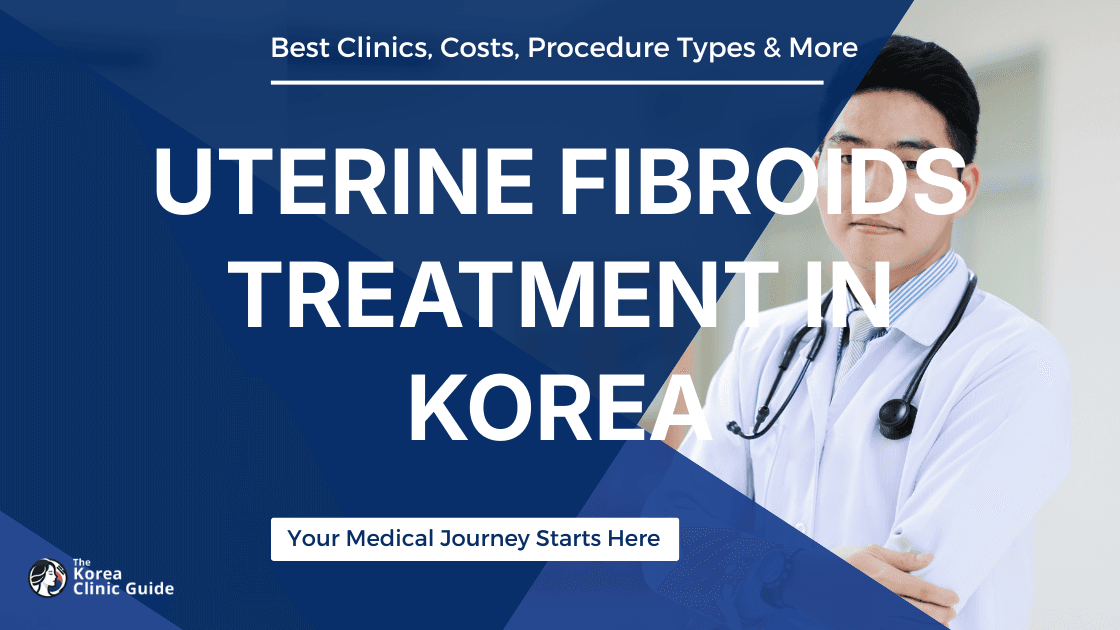 Uterine Fibroids Treatment in Korea | Best Clinics, Costs, Procedure Types & More