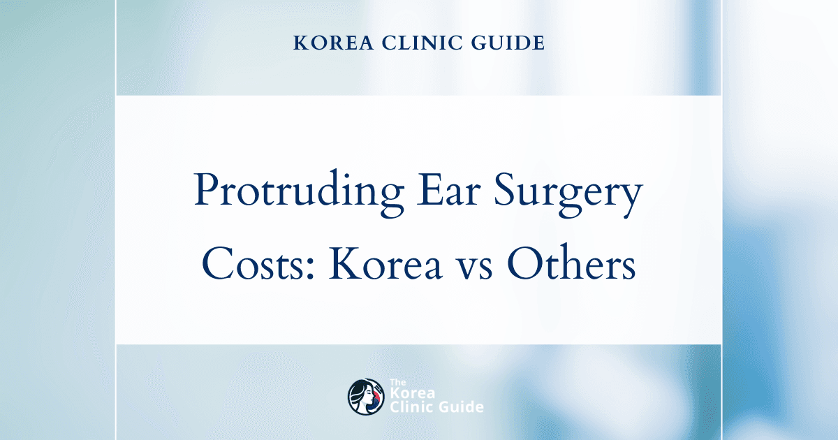 The Cost of Protruding Ear Surgery in Korea | Costs, Factors Influencing The Price, Vs Cost in USA, Turkey, Mexico & More