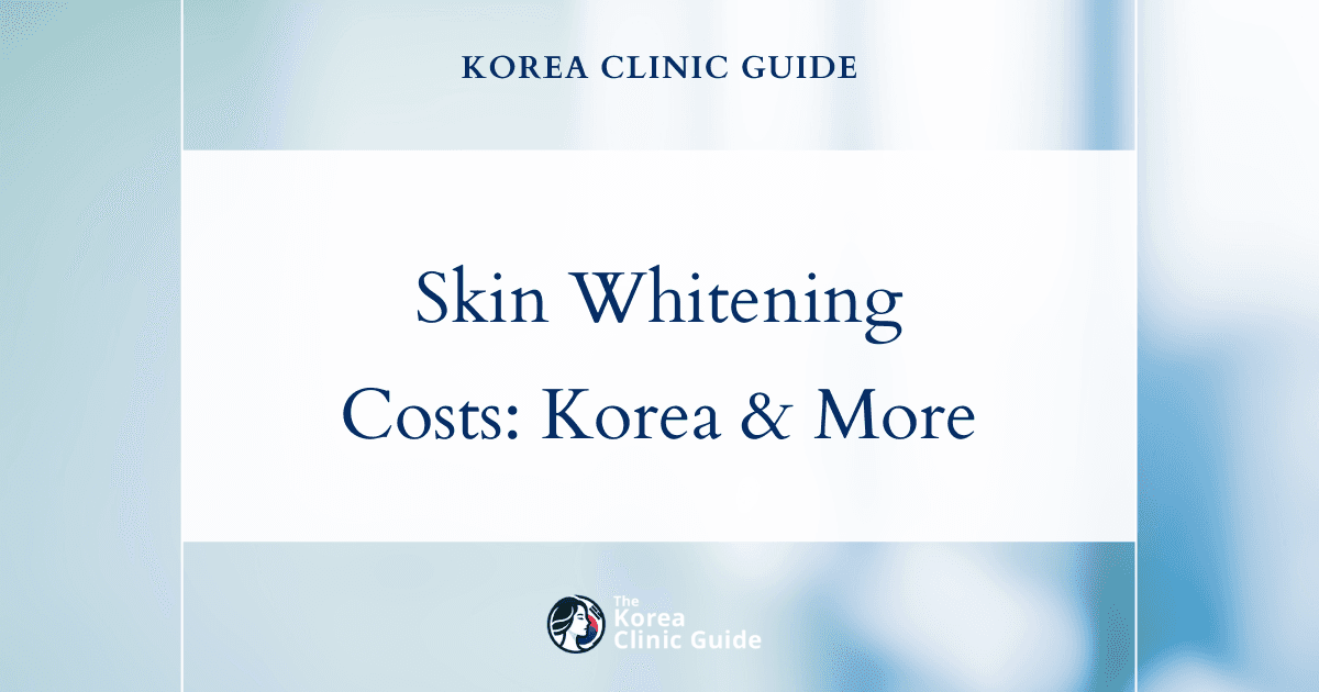 The Cost of Skin Whitening Treatment in Korea | Costs, Factors Influencing The Price, Vs Cost in USA, Turkey, Mexico & More