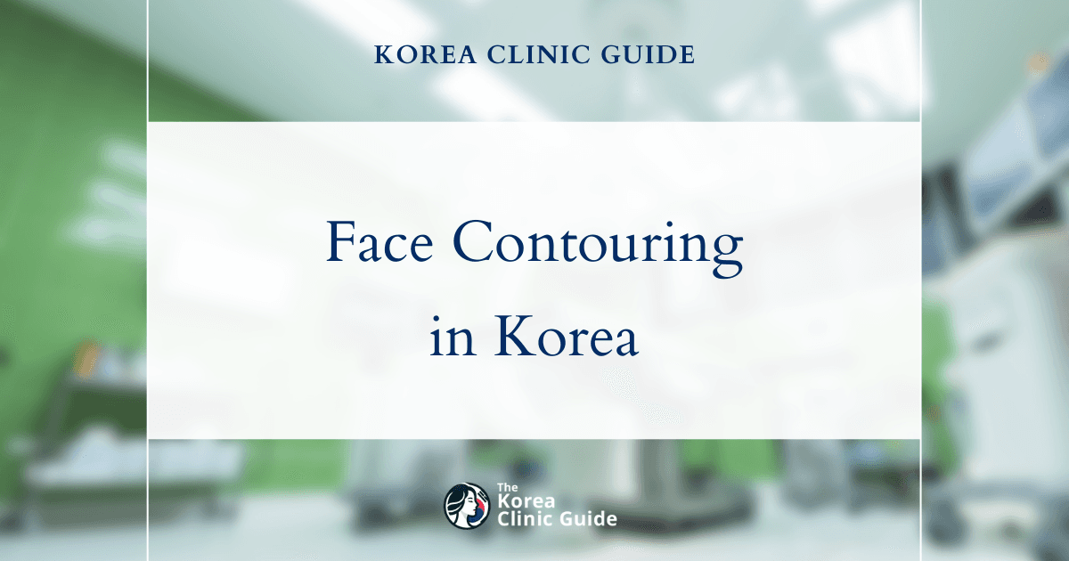 Face Contouring in Korea | Best Clinics, Costs, Procedure Types & More