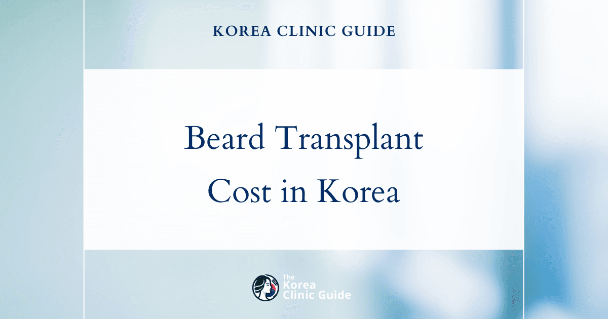 The Cost of Beard Hair Transplant in Korea | Costs, Factors Influencing The Price, Vs Cost in USA, Turkey, Mexico & More