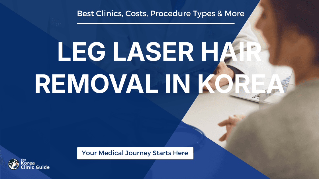 Leg Laser Hair Removal in Korea | Best Clinics, Costs, Procedure Types & More