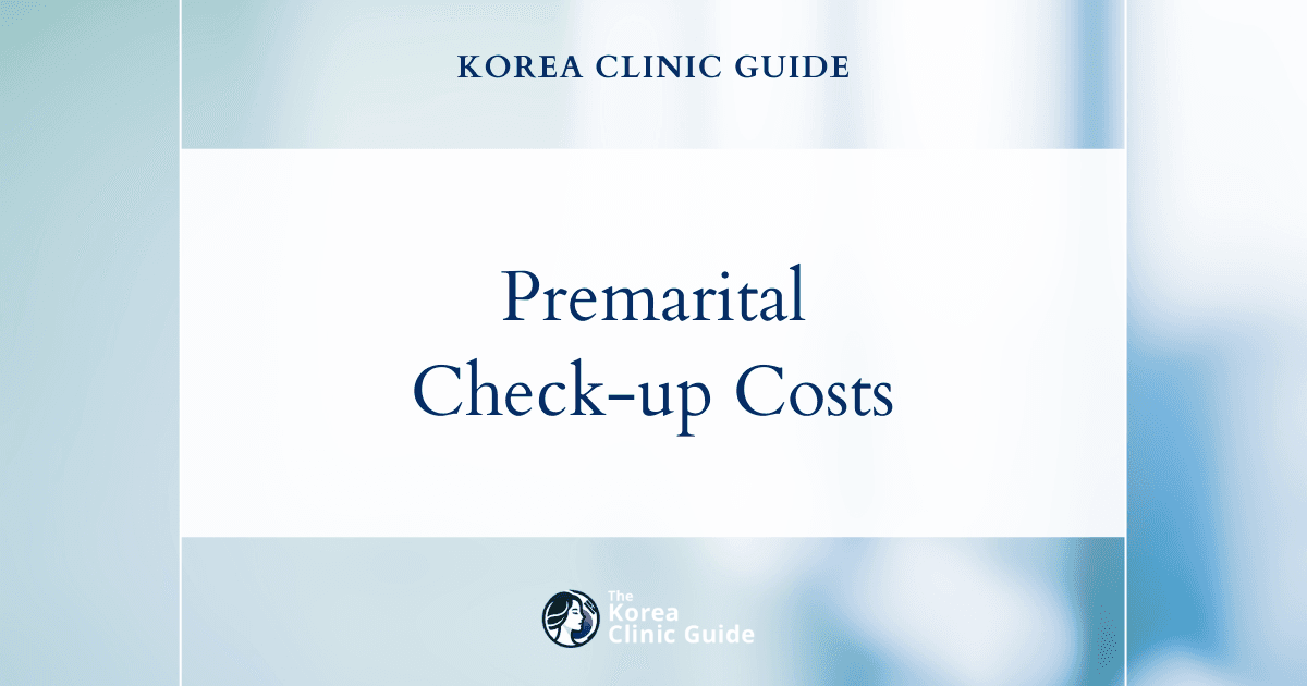 The Cost of Premarital Check-up in Korea | Costs, Factors Influencing The Price, Vs Cost in USA, Turkey, Mexico & More