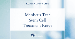 Meniscus Tear Treatment in Korea: Stem Cells for Knee Cartilage Regeneration Explained