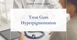 Treat Gum Hyperpigmentation in Korea with Gum Bleaching Procedures for a Brighter Smile