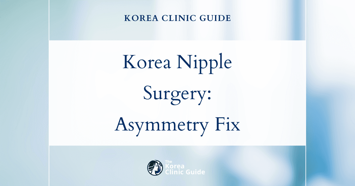 Korea Nipple Surgery Solutions: Correcting Nipple Asymmetry with Advanced Cosmetic Procedures