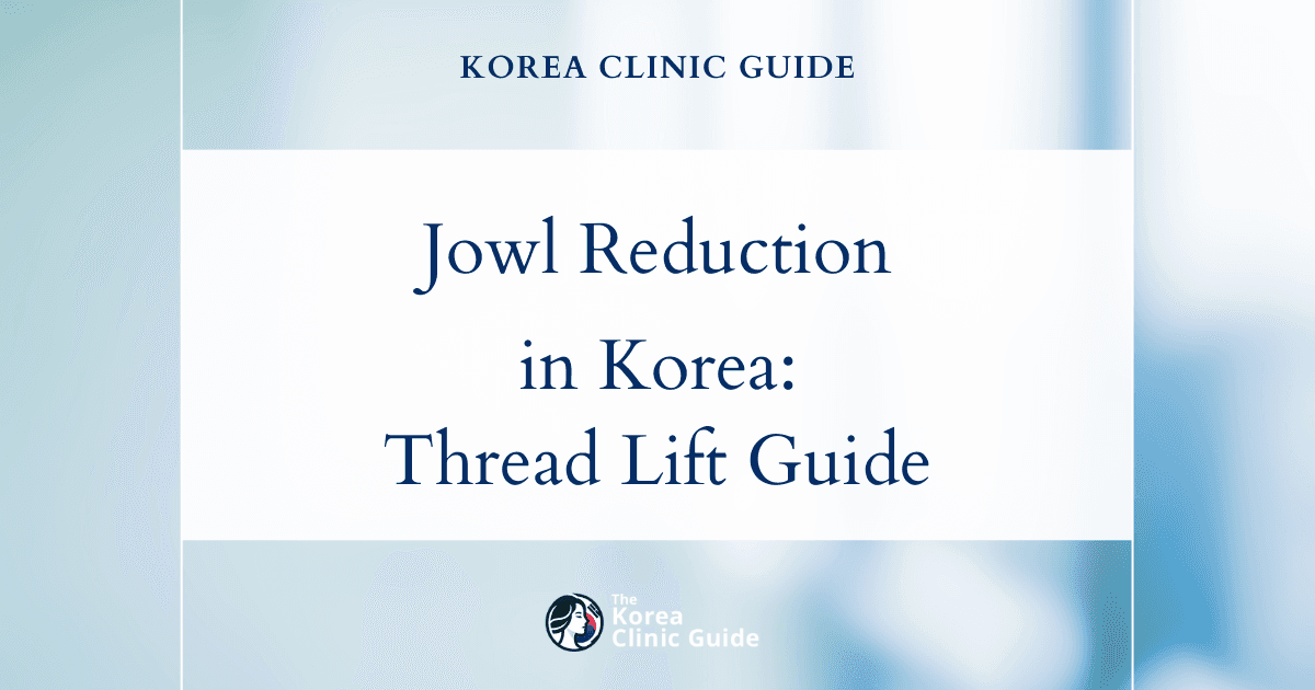 Jowl Reduction in Korea: Face Thread Lift Procedure for Sagging Jowls Explained