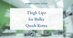 Effective Thigh Liposuction for Bulky Quadriceps Fat Reduction in Korea