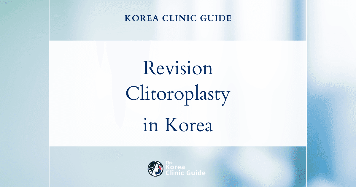 Failed Prior Clitoroplasty? Discover Revision Clitoroplasty Options in Korea for Safe, Effective Results