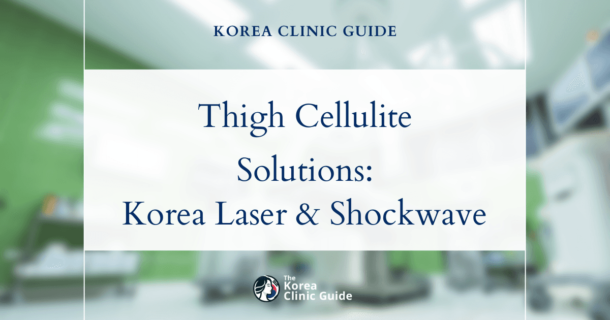 Thigh Cellulite Solutions: Shockwave Therapy & Body Fat Dissolving Laser Procedures in Korea