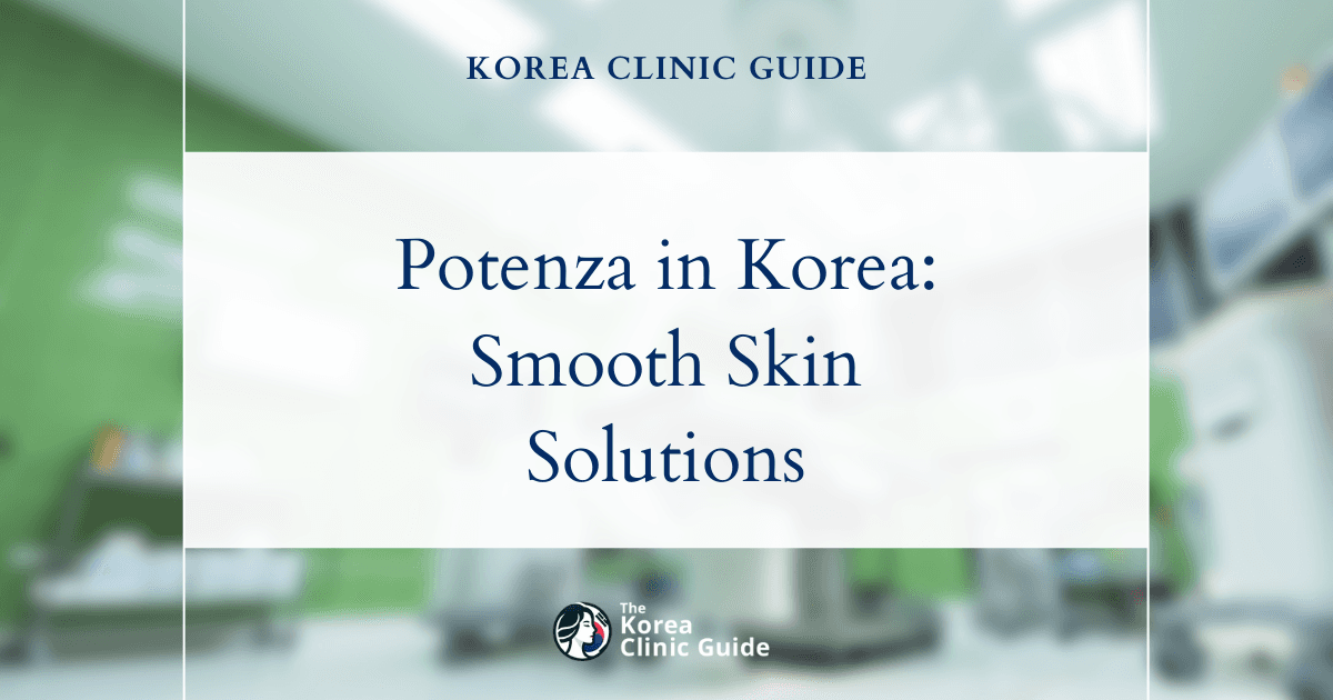 Uneven Skin Texture Treatment with Potenza in Korea: Advanced Solutions for Smooth Skin