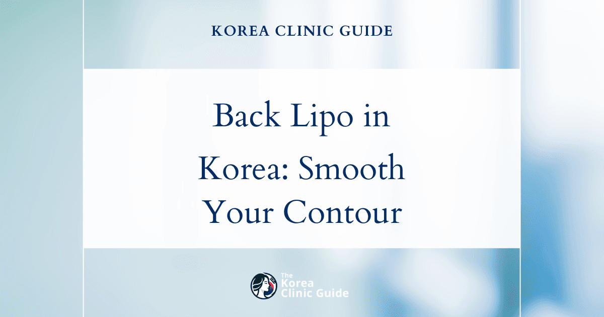 Eliminate Back Waist Rolls with Back Liposuction in Korea: Top Medical Solutions for a Smoother Contour
