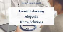Frontal Fibrosing Alopecia Solutions: Hairline Correction Procedures in Korea