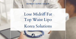Lose Midriff Fat with Waist Liposuction: Top Solutions in Korea for a Slimmer, Sculpted Waistline