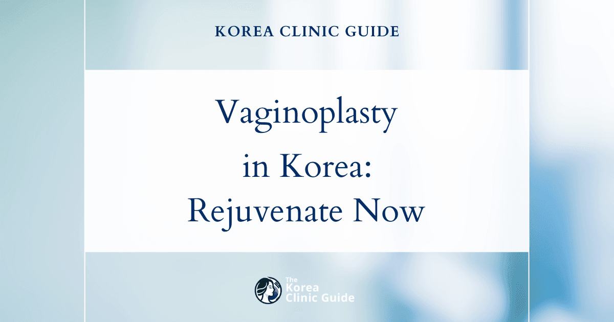 Post-Birth Aesthetic Changes Solutions: Vaginoplasty Procedures in Korea for Rejuvenation