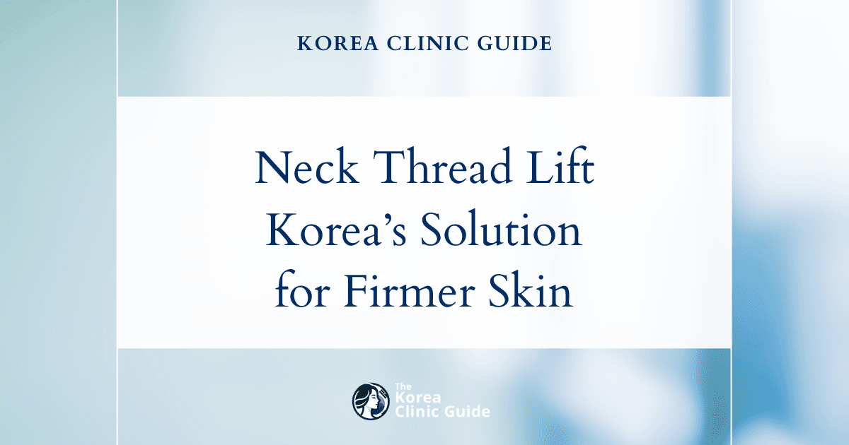 Neck Laxity Solutions: Neck Thread Lift Procedures in Korea for Firmer, Youthful Skin