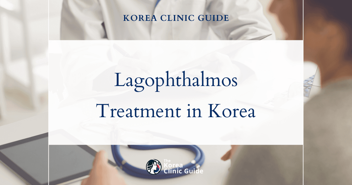 Lagophthalmos Treatment in Korea: Canthoplasty, Eyelid Retraction Repair, Laser Canthoplasty & Fat Grafting