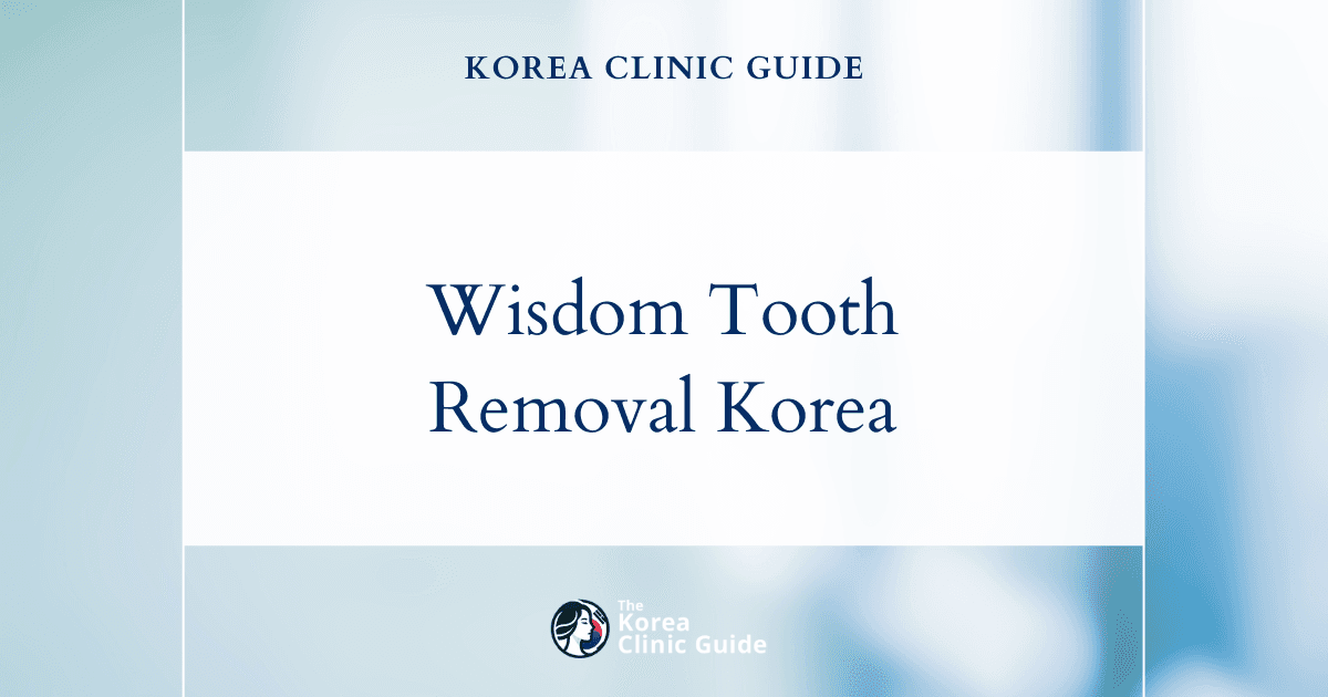 Wisdom Tooth Removal in Korea: Methods, Recovery, Risks and Travel Planning