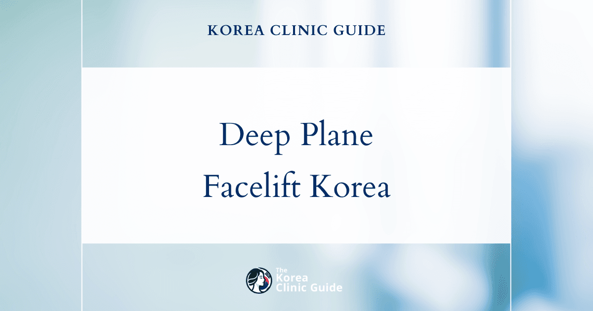 Deep Plane Face Lift in Korea: Technique, Recovery, Travel Planning and Alternatives
