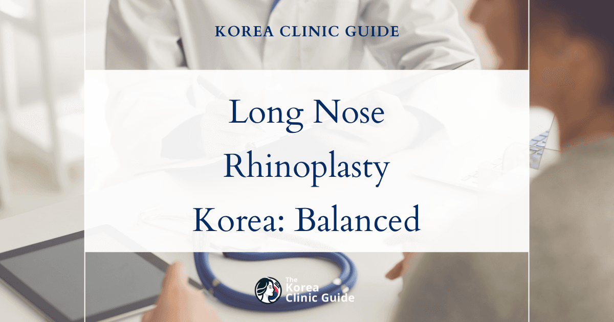 Long Nose Correction in Korea: Rhinoplasty for a Balanced Facial Profile