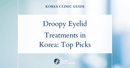 Effective Treatments for Droopy Eyelids in Korea: Canthoplasty, Ptosis Correction & Laser Canthoplasty