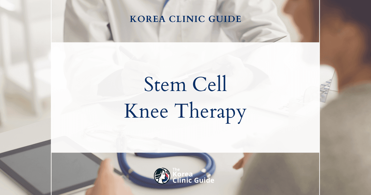 Stem Cells For Knee Cartilage Regeneration in Korea: Candidacy, Surgical Process, Recovery and Travel Planning