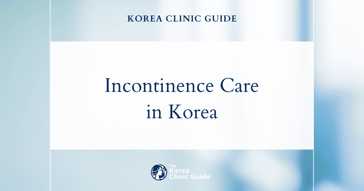 Female Incontinence in Korea: Diagnosis, Treatment Options, Travel Planning and Recovery