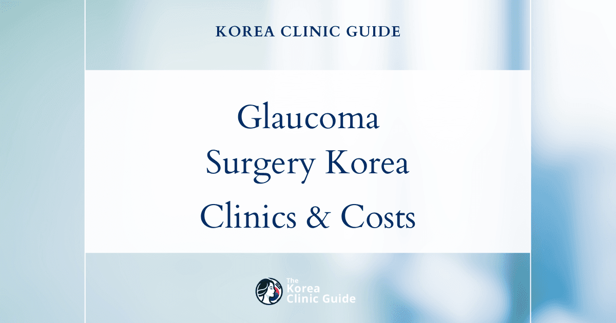 Glaucoma Surgery in Korea | Best Clinics, Costs, Procedure Types & More