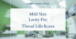Mild Skin Laxity Solutions: Thread Lift Procedures in Korea for Firmer, Youthful Skin