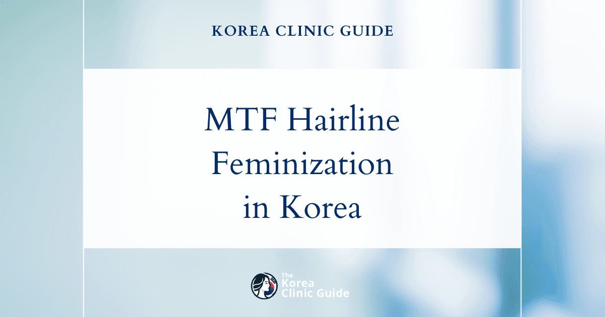 Masculine Hairline MTF: Facial Feminization Surgery Procedures in Korea for Natural Results