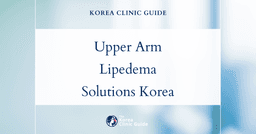 Upper Arm Lipedema Solutions in Korea: Full Body Liposuction Procedures for Effective Treatment