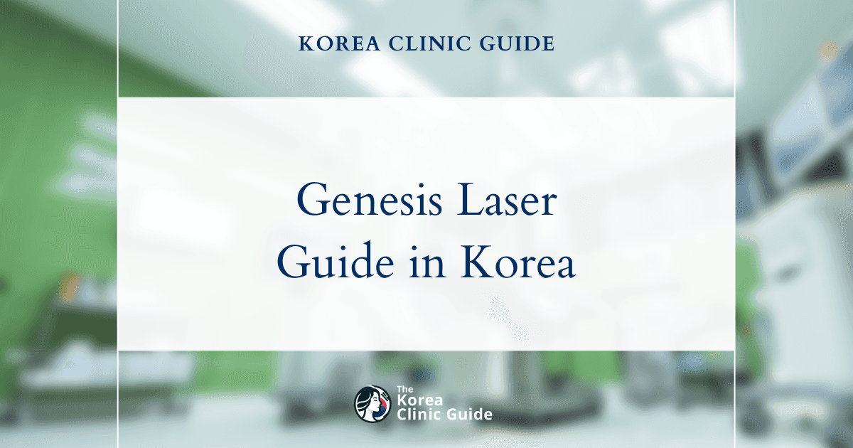 Genesis Laser in Korea | Best Clinics, Costs, Procedure Types & More