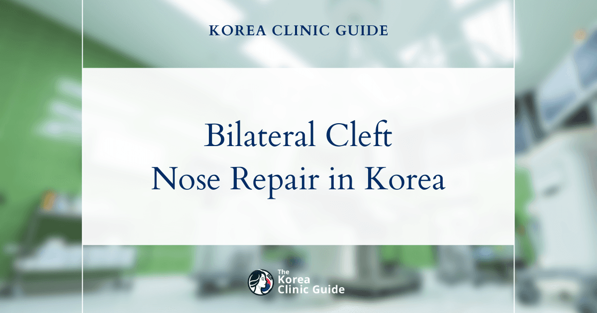 Bilateral Cleft Nose Repair: Cleft Rhinoplasty Procedures in Korea for Optimal Results