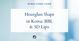 Achieve an Hourglass Silhouette in Korea: Brazilian Butt Lift & 5D Liposculpture