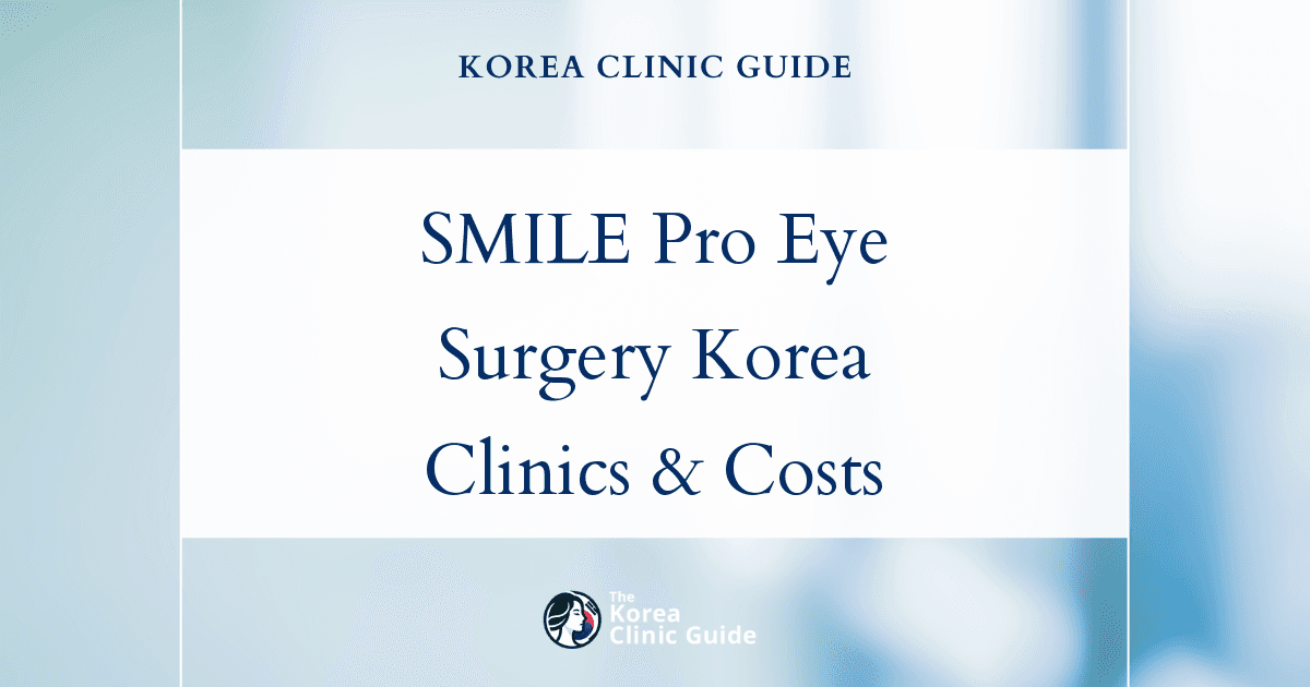 SMILE Pro Eye Surgery in Korea | Best Clinics, Costs, Procedure Types & More