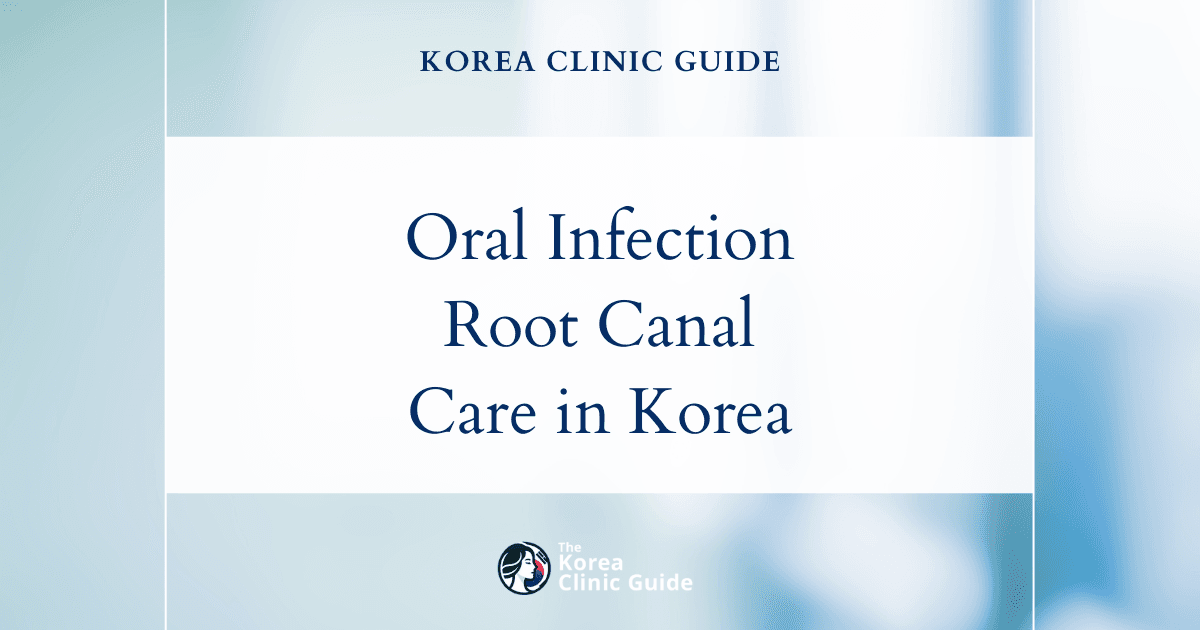 Oral Infection Solutions: Root Canal Treatment Procedures in Korea for Effective Dental Care