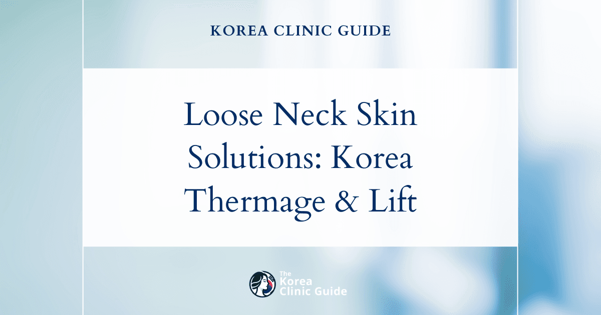 Loose Neck Skin Solutions in Korea: Thermage Lifting and Neck Lift Procedures for a Youthful Appearance
