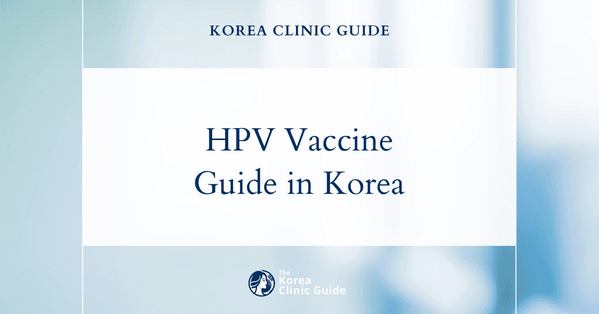 HPV Vaccine Gardasil 9 in Korea | Best Clinics, Costs, Procedure Types & More