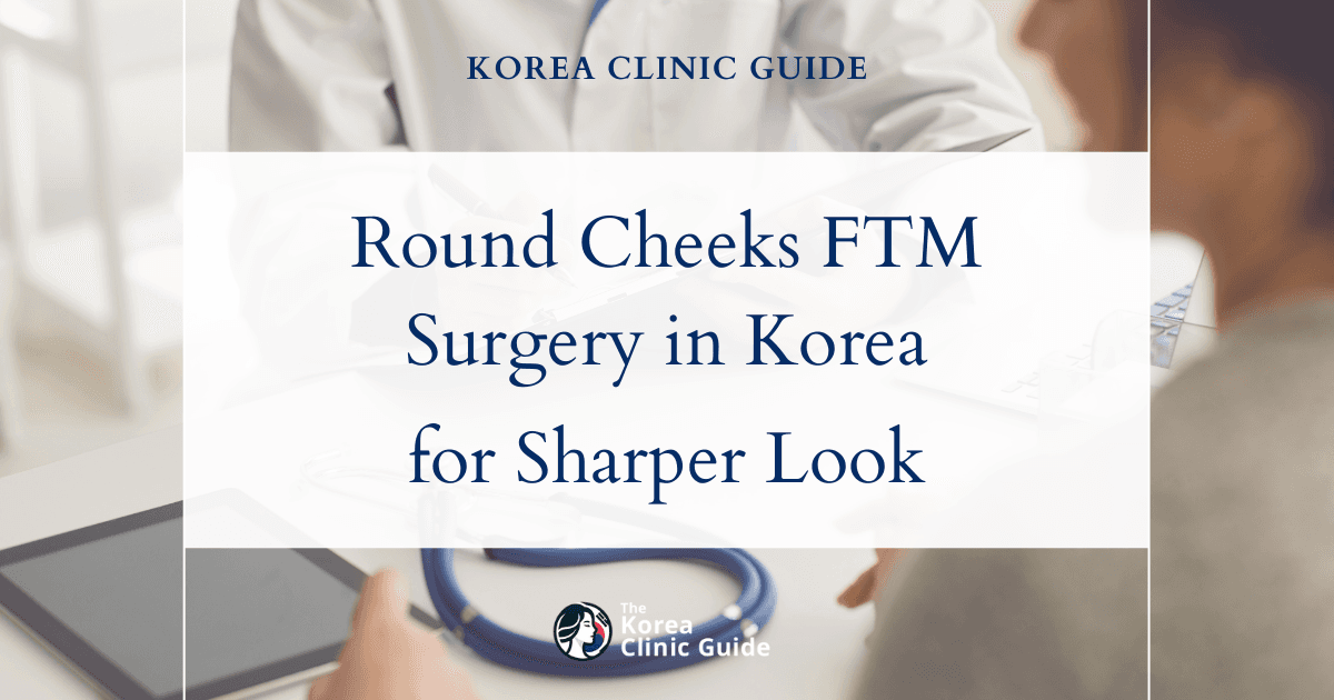 Round Cheeks FTM: Facial Masculinization Surgery Options in Korea for Sharper Masculine Features