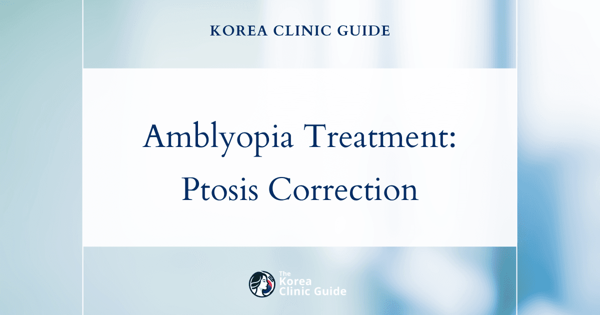 Effective Amblyopia Treatment in Korea: Ptosis Correction Procedures for Vision Improvement