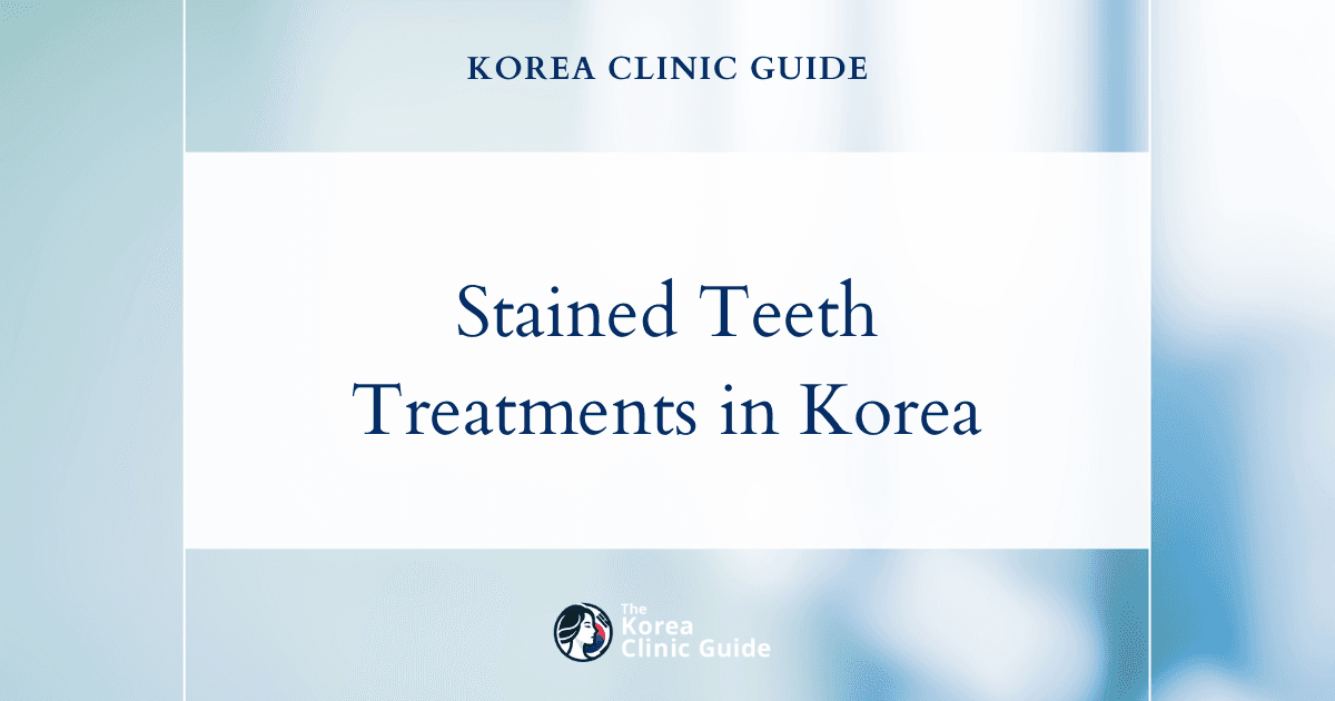 Comprehensive Guide to Stained Teeth Treatments in Korea: Teeth Whitening Procedures for a Brighter Smile
