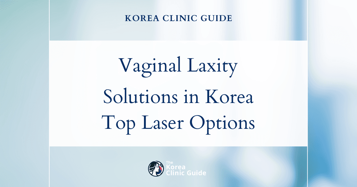 Vaginal Laxity Solutions in Korea: Viveve Laser, Gold Thread, and Vaginal Tightening Laser Procedures