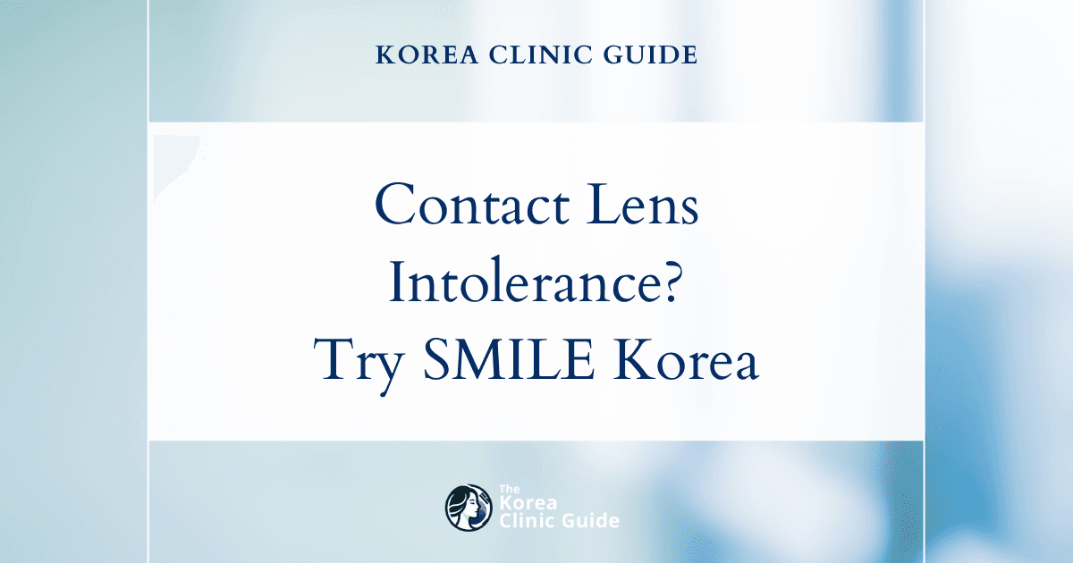 Contact Lens Intolerance: SMILE Eye Surgery in Korea as a Solution for Lasting Vision Correction