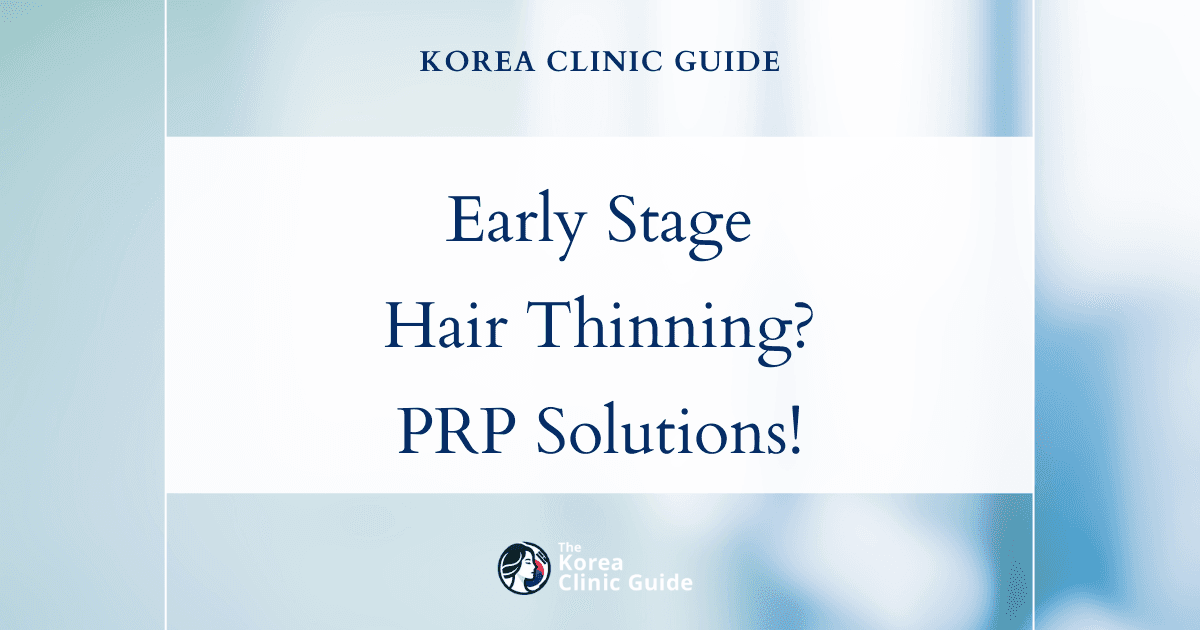 Early Stage Thinning Solutions in Korea: Effective PRP Hair Loss Treatments for Hair Restoration