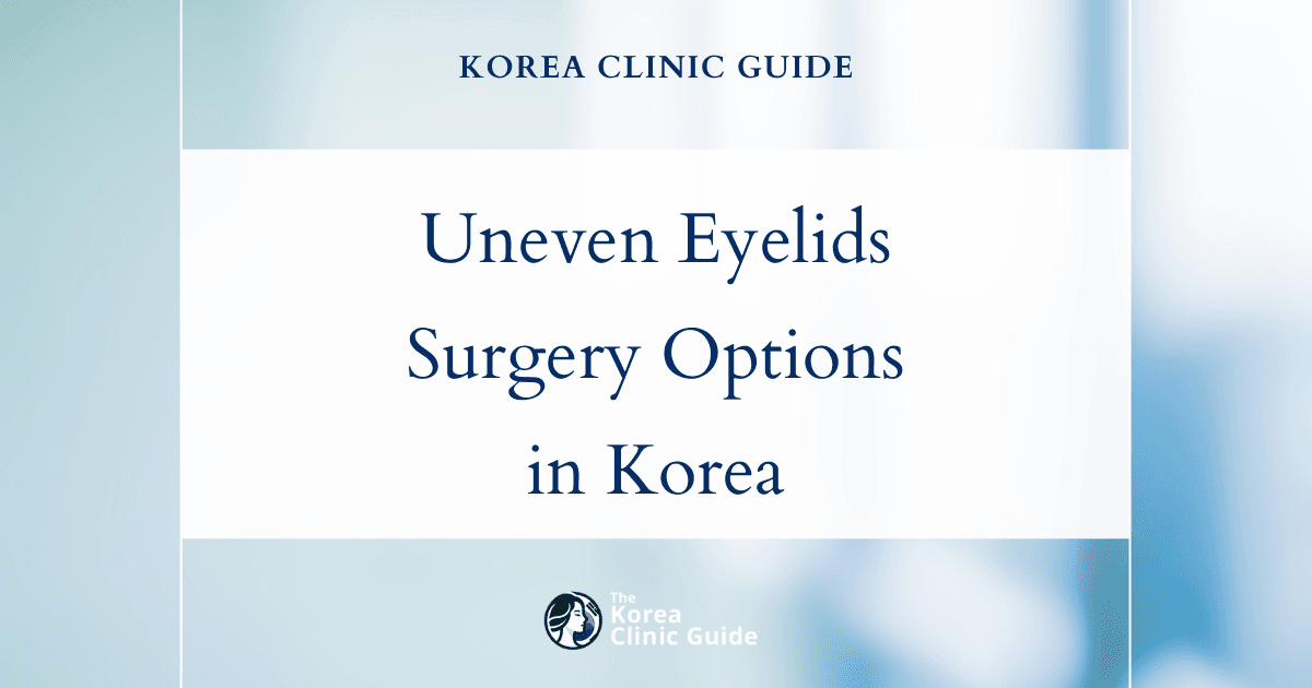 Uneven Eyelids: Canthoplasty, Laser Canthoplasty, and Revision Eye Surgery Solutions in Korea