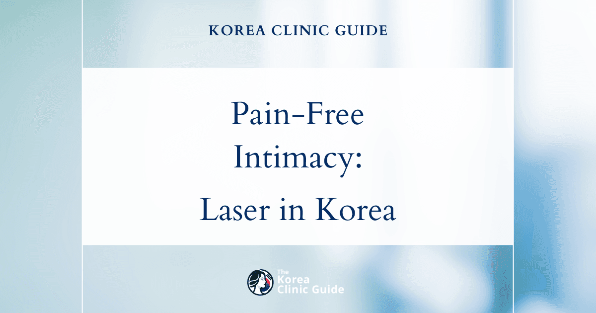 Dyspareunia Treatment with Laser Vaginal Rejuvenation in Korea: Effective Solutions for Pain-Free Intimacy